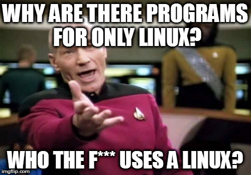 64-bit Ubuntu is slower than 32-bit Windows 10... | WHY ARE THERE PROGRAMS FOR ONLY LINUX? WHO THE F*** USES A LINUX? | image tagged in memes,picard wtf | made w/ Imgflip meme maker