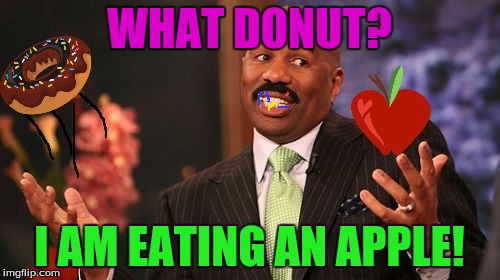 Steve Harvey Meme | WHAT DONUT? I AM EATING AN APPLE! | image tagged in memes,steve harvey | made w/ Imgflip meme maker