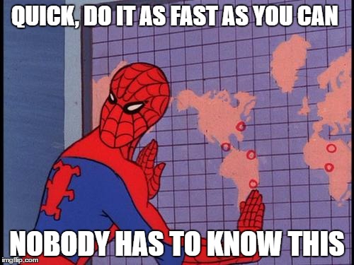 spiderman map | QUICK, DO IT AS FAST AS YOU CAN; NOBODY HAS TO KNOW THIS | image tagged in spiderman map | made w/ Imgflip meme maker