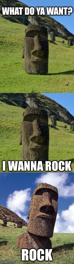 WHAT DO YA WANT? I WANNA ROCK; ROCK | image tagged in bad pun moai,memes | made w/ Imgflip meme maker