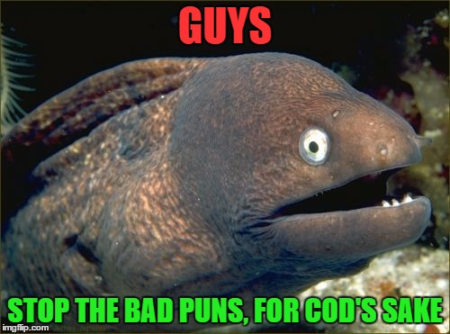 Bad Joke Eel | GUYS; STOP THE BAD PUNS, FOR COD'S SAKE | image tagged in memes,bad joke eel | made w/ Imgflip meme maker