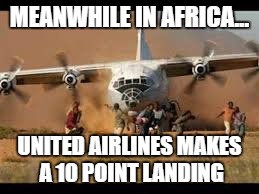 MEANWHILE IN AFRICA... UNITED AIRLINES MAKES A 10 POINT LANDING | image tagged in united airlines,memes | made w/ Imgflip meme maker
