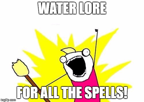 X All The Y Meme | WATER LORE; FOR ALL THE SPELLS! | image tagged in memes,x all the y | made w/ Imgflip meme maker
