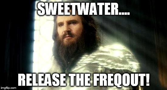 Release the Kraken | SWEETWATER.... RELEASE THE FREQOUT! | image tagged in release the kraken | made w/ Imgflip meme maker