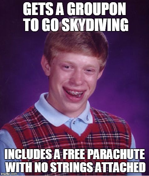 Bad Luck Brian | GETS A GROUPON TO GO SKYDIVING; INCLUDES A FREE PARACHUTE WITH NO STRINGS ATTACHED | image tagged in memes,bad luck brian | made w/ Imgflip meme maker
