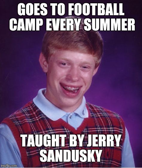 Brian the towel boy | GOES TO FOOTBALL CAMP EVERY SUMMER; TAUGHT BY JERRY SANDUSKY | image tagged in memes,bad luck brian | made w/ Imgflip meme maker