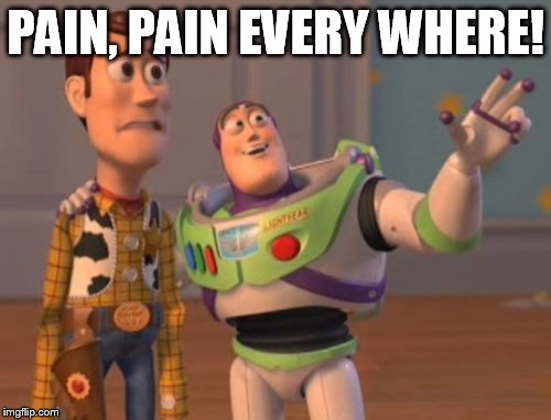 X, X Everywhere Meme | PAIN, PAIN EVERY WHERE! | image tagged in memes,x x everywhere | made w/ Imgflip meme maker