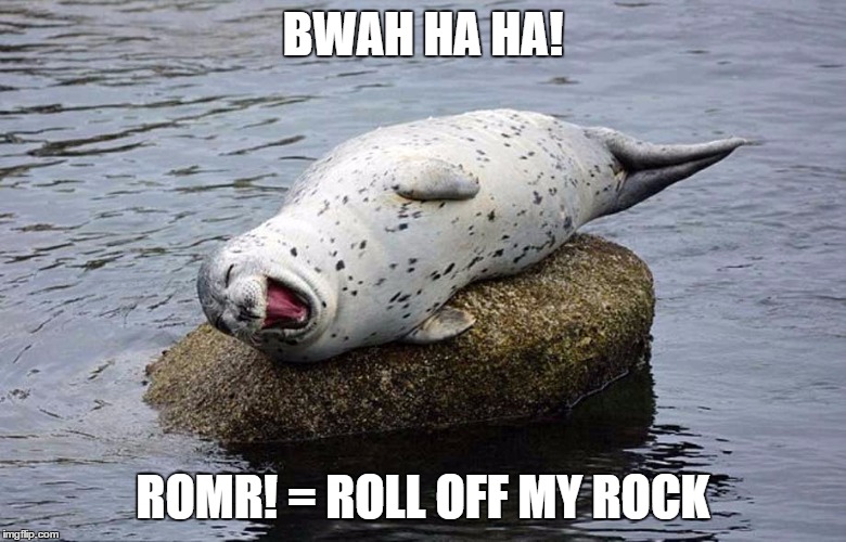 BWAH HA HA! ROMR! = ROLL OFF MY ROCK | made w/ Imgflip meme maker