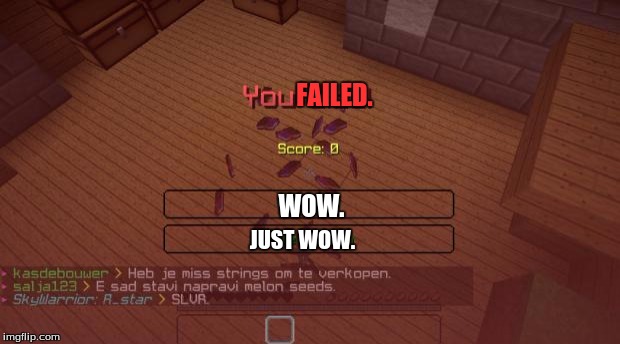 Minecraft | FAILED. WOW. JUST WOW. | image tagged in minecraft | made w/ Imgflip meme maker