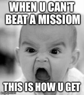Angry Baby Meme | WHEN U CAN'T BEAT A MISSIOM; THIS IS HOW U GET | image tagged in memes,angry baby | made w/ Imgflip meme maker