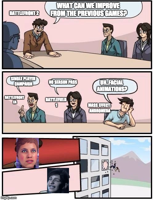 Boardroom Meeting Suggestion Meme | WHAT CAN WE IMPROVE FROM THE PREVIOUS GAMES? BATTLEFRONT 2; SINGLE PLAYER CAMPAIGN; NO SEASON PASS; UH..FACIAL ANIMATIONS? BATTLEFIELD 1; BATTLEFRONT EA; MASS EFFECT: ANDROMEDA | image tagged in memes,boardroom meeting suggestion,video games | made w/ Imgflip meme maker