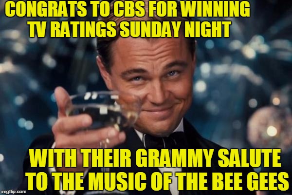 I guess some people still have good taste in music | CONGRATS TO CBS FOR WINNING TV RATINGS SUNDAY NIGHT; WITH THEIR GRAMMY SALUTE TO THE MUSIC OF THE BEE GEES | image tagged in memes,leonardo dicaprio cheers | made w/ Imgflip meme maker
