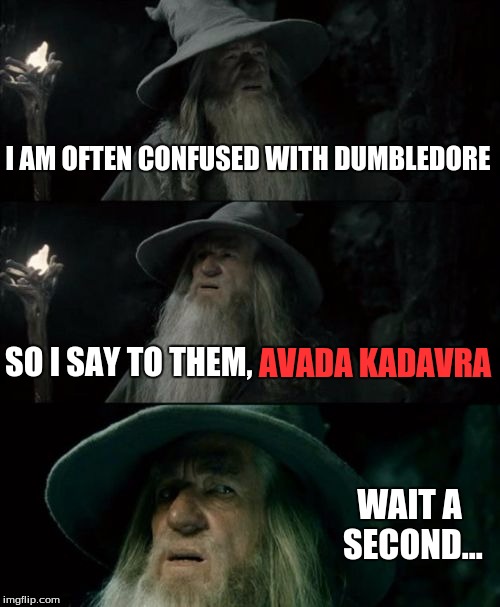 Confused Gandalf Meme | I AM OFTEN CONFUSED WITH DUMBLEDORE; AVADA KADAVRA; SO I SAY TO THEM, WAIT A SECOND... | image tagged in memes,confused gandalf | made w/ Imgflip meme maker