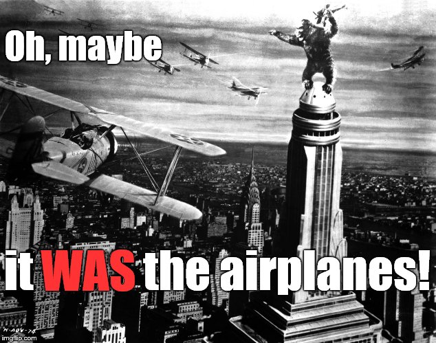 Did "Beauty really kill the Beast?" | Oh, maybe; it WAS the airplanes! WAS | image tagged in king kong,beauty killed the beast,the airplanes killed him,pretty sure the fall killed him,kong | made w/ Imgflip meme maker
