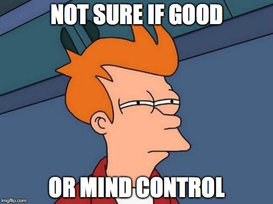 Futurama Fry | NOT SURE IF GOOD; OR MIND CONTROL | image tagged in memes,futurama fry | made w/ Imgflip meme maker