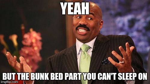 Steve Harvey Meme | YEAH BUT THE BUNK BED PART YOU CAN'T SLEEP ON | image tagged in memes,steve harvey | made w/ Imgflip meme maker