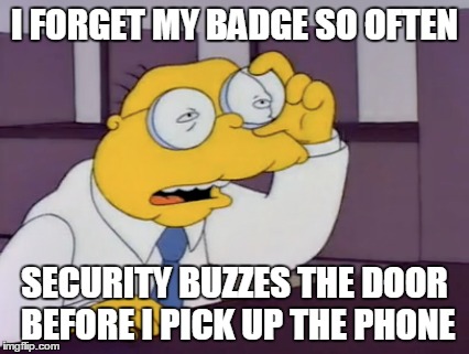 Forgot my Badge | I FORGET MY BADGE SO OFTEN; SECURITY BUZZES THE DOOR BEFORE I PICK UP THE PHONE | image tagged in work,badge,forget,engineer | made w/ Imgflip meme maker