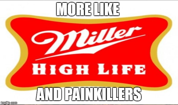 MORE LIKE AND PAINKILLERS | made w/ Imgflip meme maker