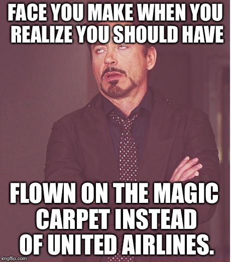Should have flown Magic Carpet instead of United Airlines | FACE YOU MAKE WHEN YOU REALIZE YOU SHOULD HAVE; FLOWN ON THE MAGIC CARPET INSTEAD OF UNITED AIRLINES. | image tagged in memes,face you make robert downey jr,united airlines passenger removed,magic carpet ride,aladdin | made w/ Imgflip meme maker