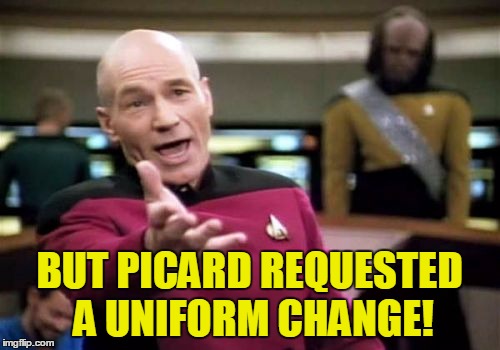 Picard Wtf Meme | BUT PICARD REQUESTED A UNIFORM CHANGE! | image tagged in memes,picard wtf | made w/ Imgflip meme maker