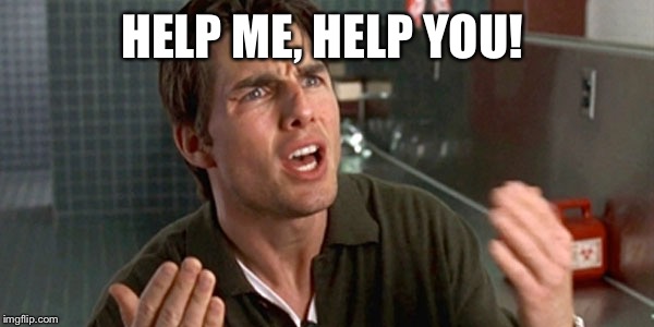 help me help you | HELP ME, HELP YOU! | image tagged in help me help you | made w/ Imgflip meme maker