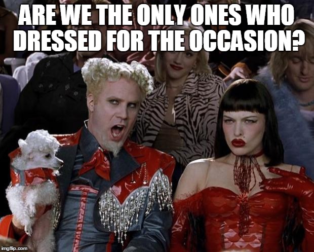 Mugatu So Hot Right Now Meme | ARE WE THE ONLY ONES WHO DRESSED FOR THE OCCASION? | image tagged in memes,mugatu so hot right now | made w/ Imgflip meme maker
