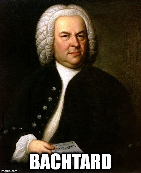 You're a bachtard | BACHTARD | image tagged in bachtard bach music funny bastard meme | made w/ Imgflip meme maker