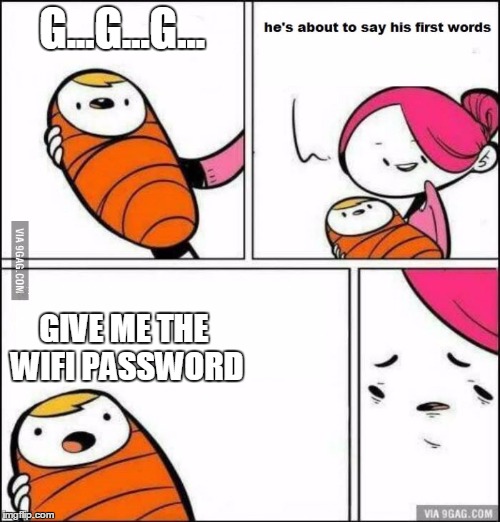 He is About to Say His First Words | G...G...G... GIVE ME THE WIFI PASSWORD | image tagged in he is about to say his first words | made w/ Imgflip meme maker