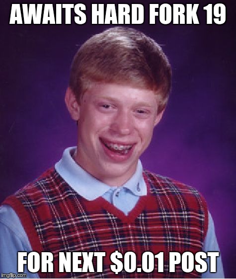 Bad Luck Brian Meme | AWAITS HARD FORK 19; FOR NEXT $0.01 POST | image tagged in memes,bad luck brian | made w/ Imgflip meme maker