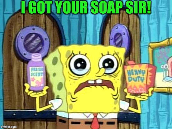 I GOT YOUR SOAP SIR! | made w/ Imgflip meme maker