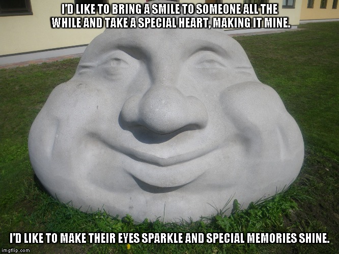 When You're Smiling | I’D LIKE TO BRING A SMILE TO SOMEONE ALL THE WHILE AND TAKE A SPECIAL HEART, MAKING IT MINE. I’D LIKE TO MAKE THEIR EYES SPARKLE AND SPECIAL MEMORIES SHINE. | image tagged in smiles,eyes,hearts,memories | made w/ Imgflip meme maker