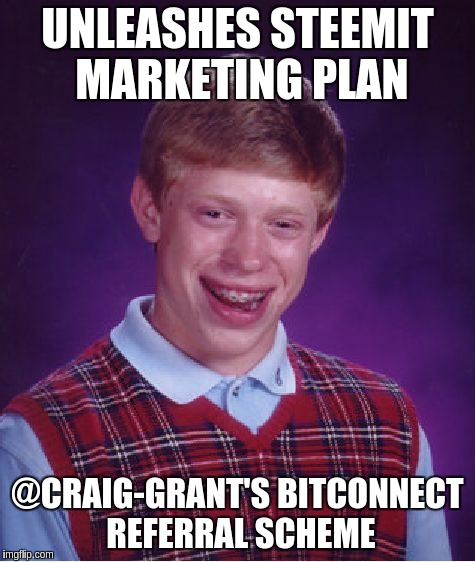 Bad Luck Brian Meme | UNLEASHES STEEMIT MARKETING PLAN; @CRAIG-GRANT'S BITCONNECT REFERRAL SCHEME | image tagged in memes,bad luck brian | made w/ Imgflip meme maker