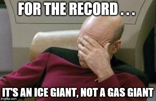 FOR THE RECORD . . . IT'S AN ICE GIANT, NOT A GAS GIANT | image tagged in memes,captain picard facepalm | made w/ Imgflip meme maker