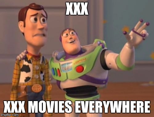 X, X Everywhere | XXX; XXX MOVIES EVERYWHERE | image tagged in memes,x x everywhere | made w/ Imgflip meme maker