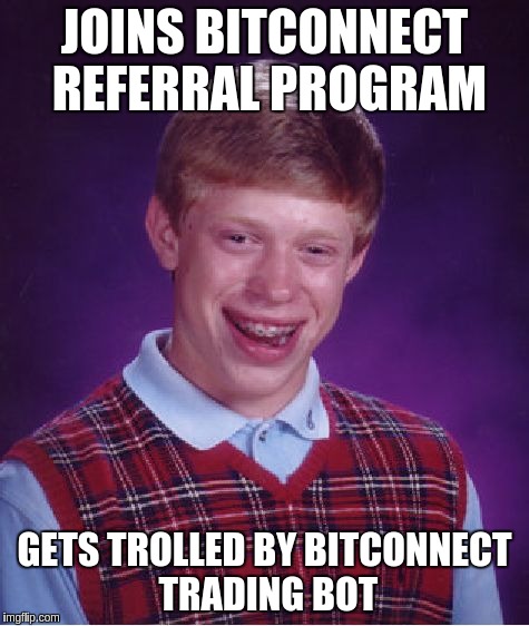 Bad Luck Brian Meme | JOINS BITCONNECT REFERRAL PROGRAM; GETS TROLLED BY BITCONNECT TRADING BOT | image tagged in memes,bad luck brian | made w/ Imgflip meme maker