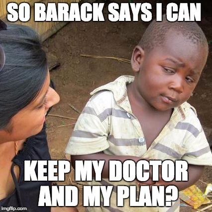 Third World Skeptical Kid Meme | SO BARACK SAYS I CAN; KEEP MY DOCTOR AND MY PLAN? | image tagged in memes,third world skeptical kid | made w/ Imgflip meme maker