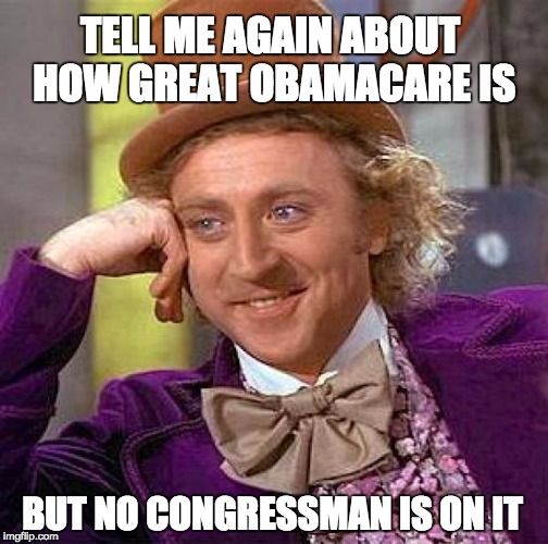 Creepy Condescending Wonka Meme | TELL ME AGAIN ABOUT HOW GREAT OBAMACARE IS; BUT NO CONGRESSMAN IS ON IT | image tagged in memes,creepy condescending wonka | made w/ Imgflip meme maker