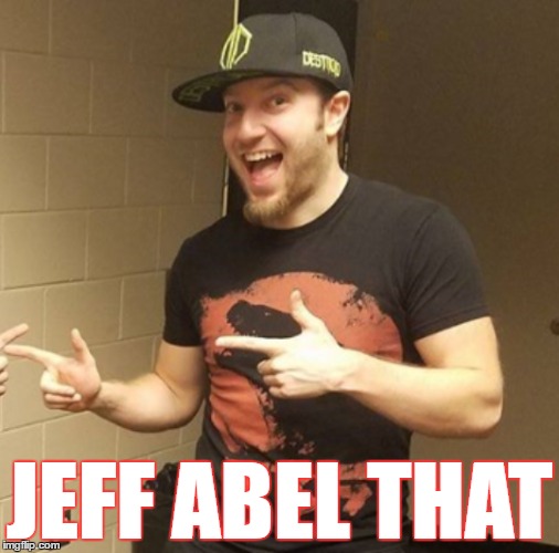 Jeff Abel that!!! | JEFF ABEL THAT | image tagged in memes | made w/ Imgflip meme maker