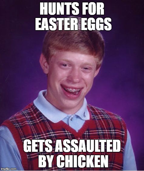 Bad Luck Brian Meme | HUNTS FOR EASTER EGGS; GETS ASSAULTED BY CHICKEN | image tagged in memes,bad luck brian | made w/ Imgflip meme maker