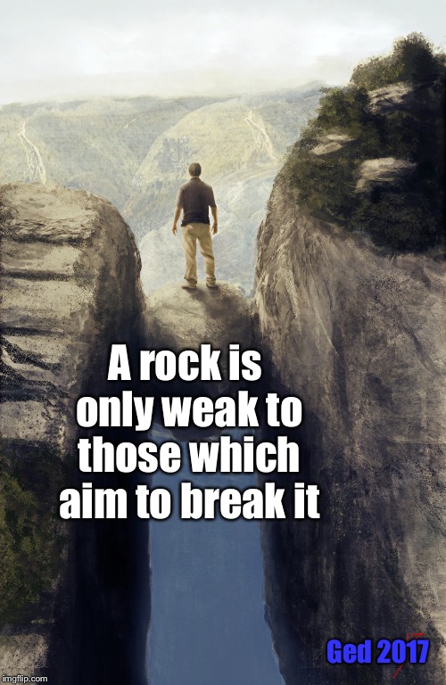 A rock is only weak to those which aim to break it; Ged 2017 | image tagged in phrase,thought | made w/ Imgflip meme maker