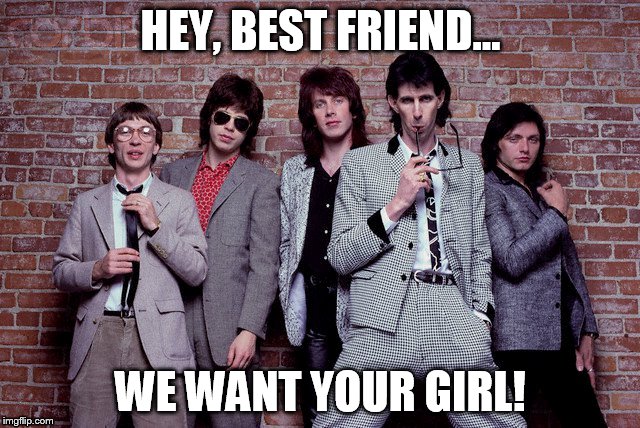THE CARS - My Best Friend's Girl | HEY, BEST FRIEND... WE WANT YOUR GIRL! | image tagged in 80s music | made w/ Imgflip meme maker