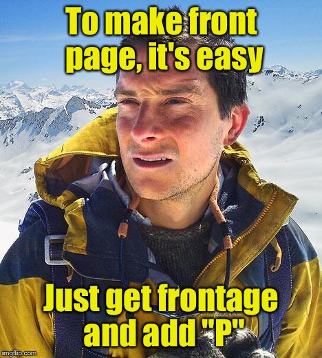 He can help you put an elephant into the fridge too! |  To make front page, it's easy; Just get frontage and add "P" | image tagged in memes,bear grylls | made w/ Imgflip meme maker
