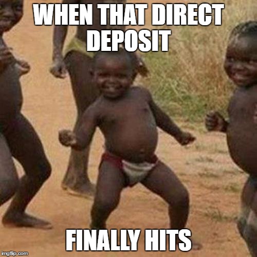 Third World Success Kid | WHEN THAT DIRECT DEPOSIT; FINALLY HITS | image tagged in memes,third world success kid | made w/ Imgflip meme maker