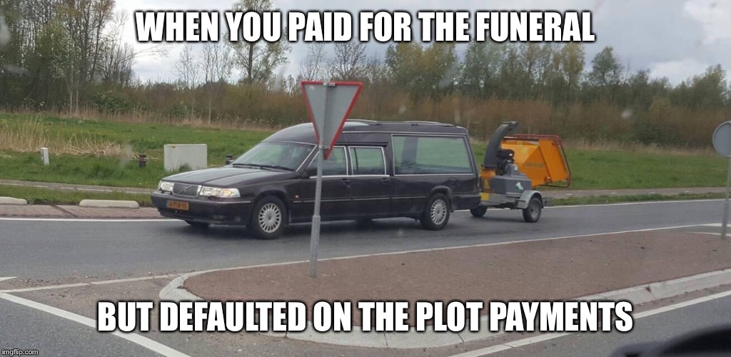 Well, at least it was a nice service... | WHEN YOU PAID FOR THE FUNERAL; BUT DEFAULTED ON THE PLOT PAYMENTS | image tagged in funny,funeral,oops | made w/ Imgflip meme maker