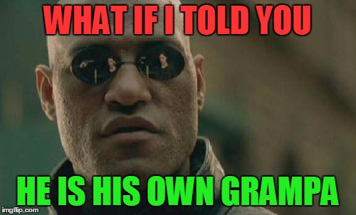 Matrix Morpheus Meme | WHAT IF I TOLD YOU HE IS HIS OWN GRAMPA | image tagged in memes,matrix morpheus | made w/ Imgflip meme maker