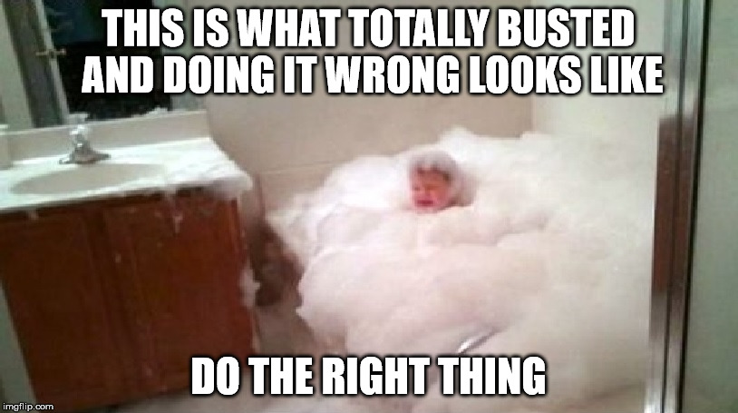 Nothing To See Here |  THIS IS WHAT TOTALLY BUSTED AND DOING IT WRONG LOOKS LIKE; DO THE RIGHT THING | image tagged in i have no idea what i am doing,your doing wrong,your doing it wrong,kids fail | made w/ Imgflip meme maker