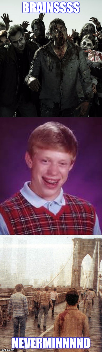 FINALLY GOT LUCKY | BRAINSSSS; NEVERMINNNND | image tagged in bad luck brian,zombies | made w/ Imgflip meme maker