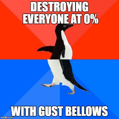 Socially Awesome Awkward Penguin | DESTROYING EVERYONE AT 0%; WITH GUST BELLOWS | image tagged in memes,socially awesome awkward penguin | made w/ Imgflip meme maker