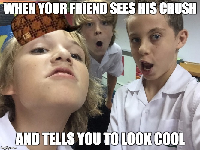 Your friend | WHEN YOUR FRIEND SEES HIS CRUSH; AND TELLS YOU TO LOOK COOL | image tagged in when your friend see the other side | made w/ Imgflip meme maker