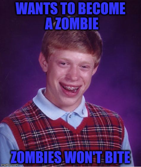 Bad Luck Brian Meme | WANTS TO BECOME A ZOMBIE ZOMBIES WON'T BITE | image tagged in memes,bad luck brian | made w/ Imgflip meme maker